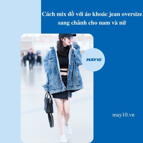 9 cách mix đồ với áo khoác jean oversize sang chảnh cho nam và nữ
