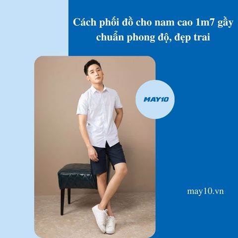 [Bật mí] 7 cách phối đồ cho nam cao 1m7 gầy chuẩn phong độ, đẹp trai