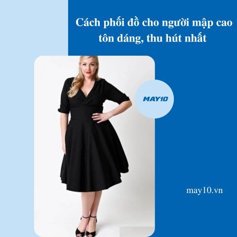 7+ cách phối đồ cho người mập cao tôn dáng, thu hút nhất