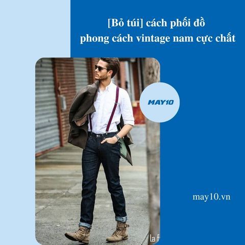 [Bỏ túi] 7+ cách phối đồ phong cách vintage nam cực chất