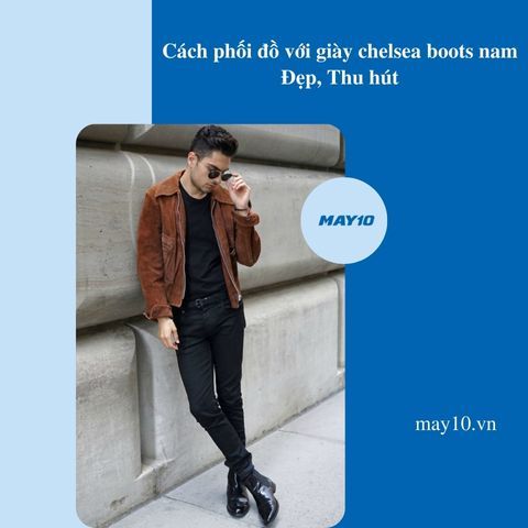 [Hé lộ] 7+ cách phối đồ với giày chelsea boots nam nổi bật, thu hút