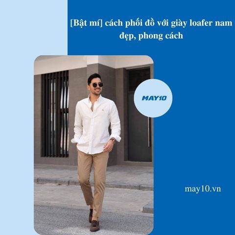 [Bật mí] 4 cách phối đồ với giày loafer nam đẹp, phong cách, thu hút