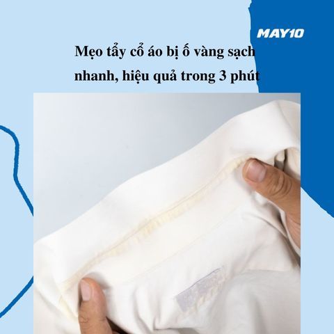 Mẹo tẩy cổ áo bị ố vàng sạch nhanh, hiệu quả trong 3 phút