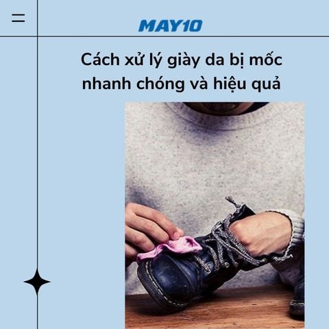 Cách xử lý giày da bị mốc nhanh chóng và hiệu quả trong 5 phút