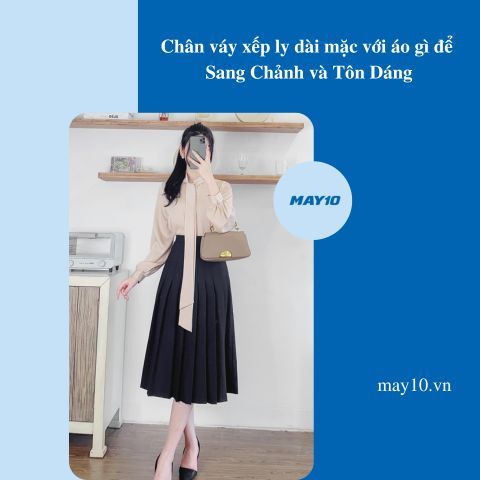 Chân váy xếp ly dài mặc với áo gì để Sang Chảnh và Tôn Dáng