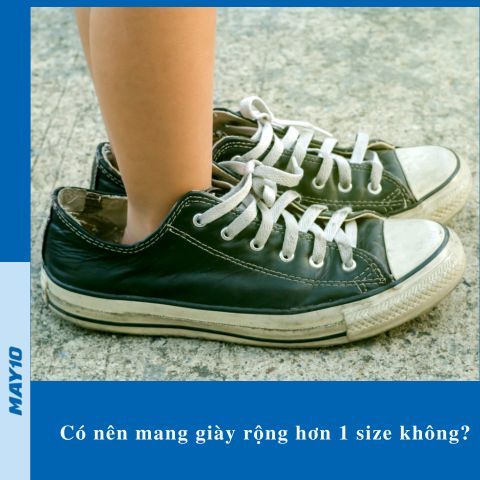 Có nên mang giày rộng hơn 1 size không? Mang giày rộng có sao không?