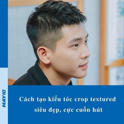 Cách tạo kiểu tóc crop textured siêu đẹp, cực cuốn hút