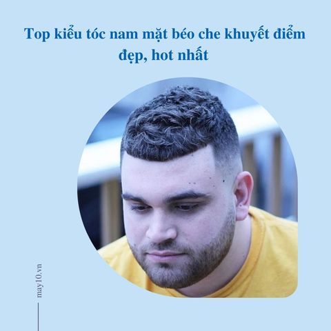 Top 13 kiểu tóc nam mặt béo che khuyết điểm đẹp, hot nhất
