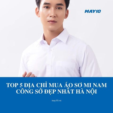Top 5 Địa Chỉ Mua Áo Sơ Mi Nam Công Sở Đẹp Nhất Hà Nội