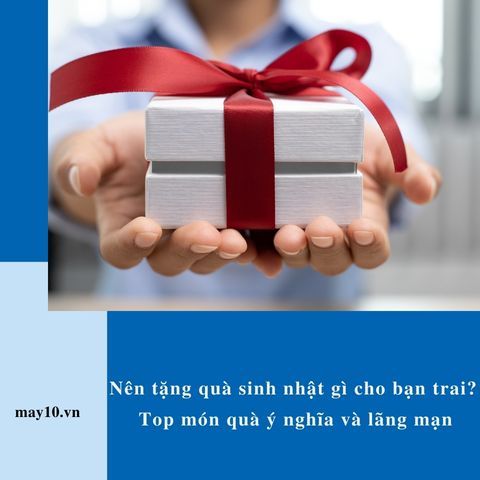 Nên tặng quà sinh nhật gì cho bạn trai? 14+ món quà ý nghĩa, lãng mạn