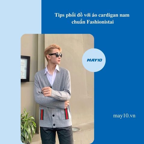Tips phối đồ với áo cardigan nam chuẩn Fashionista cho các chàng