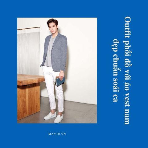 Outfit phối đồ với áo vest nam đẹp chuẩn soái ca