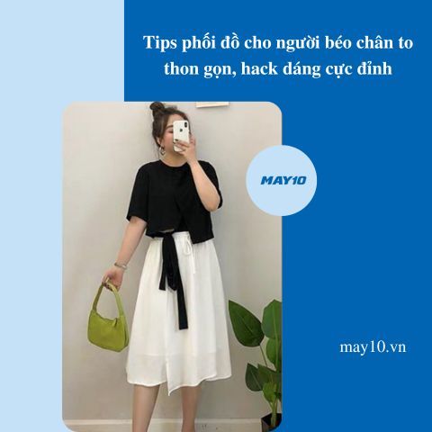 Tips phối đồ cho người béo chân to thon gọn, hack dáng cực đỉnh
