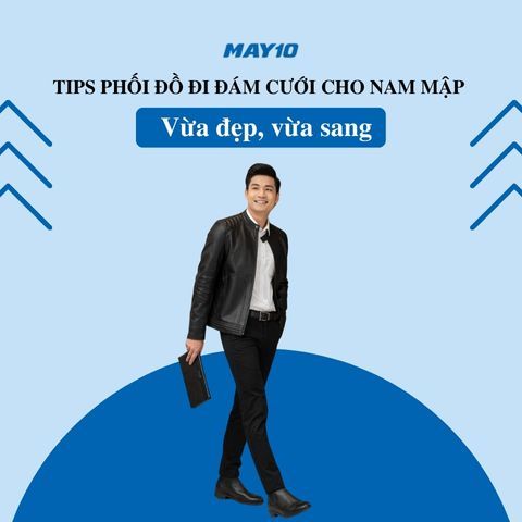 TIPS phối đồ đi đám cưới cho nam mập vừa đẹp, vừa sang lại hack dáng