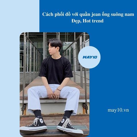 6+ Cách phối đồ với quần jean ống suông nam đẹp, Hot trend 2023