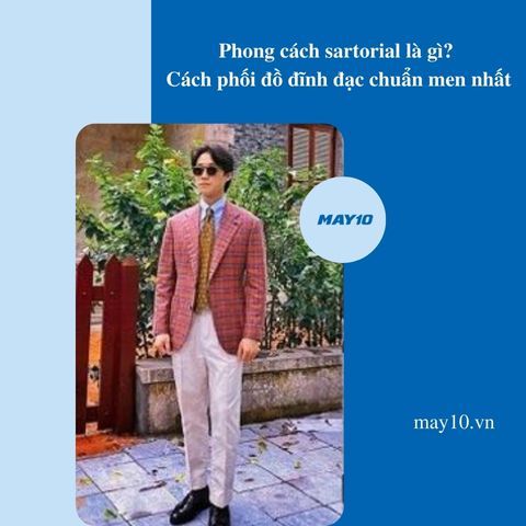 Phong cách sartorial là gì? Cách phối đồ đĩnh đạc chuẩn men nhất