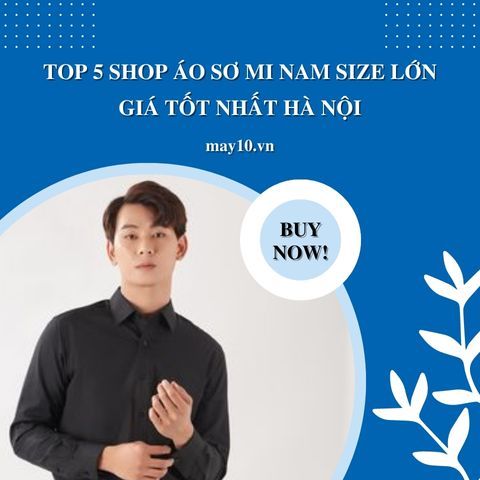 Top 5 Shop Áo Sơ Mi Nam Size Lớn Giá Tốt Nhất Hà Nội