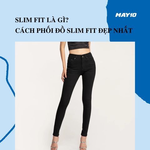 Slim Fit là gì? Cách phối đồ Slim Fit đẹp nhất