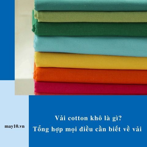 Vải cotton khô là gì? Tổng hợp mọi điều cần biết về vải cotton khô