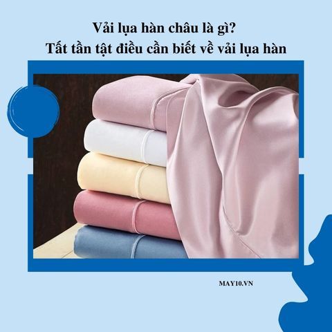 Vải lụa hàn châu là gì? Tất tần tật điều cần biết về vải lụa hàn châu