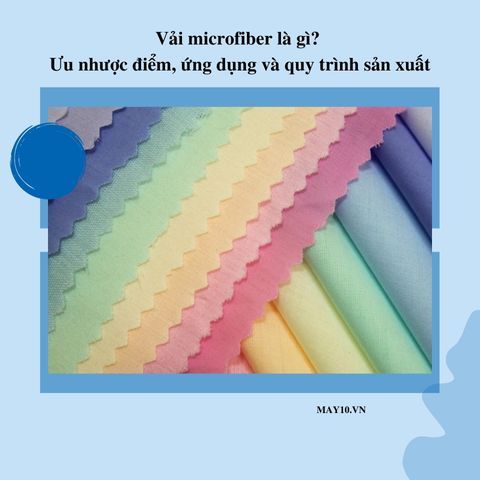 Vải microfiber là gì? Ưu nhược điểm, ứng dụng và quy trình sản xuất
