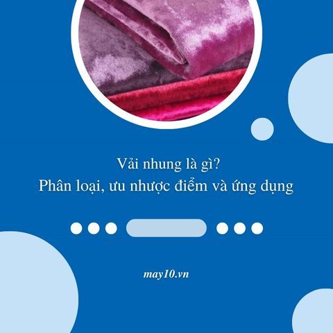 Vải nhung là gì? Phân loại, ưu nhược điểm và ứng dụng của vải