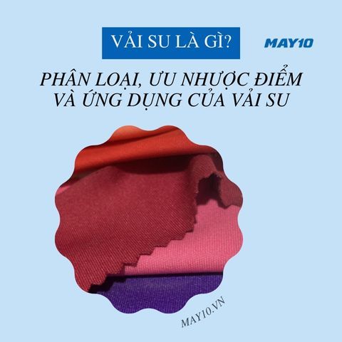 Vải su là gì? Phân loại, ưu nhược điểm và ứng dụng của vải su