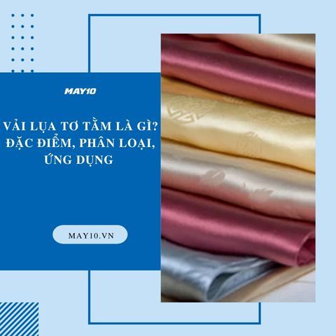 Vải Lụa Tơ Tằm Là Gì? Đặc Điểm, Phân Loại Và Ứng Dụng