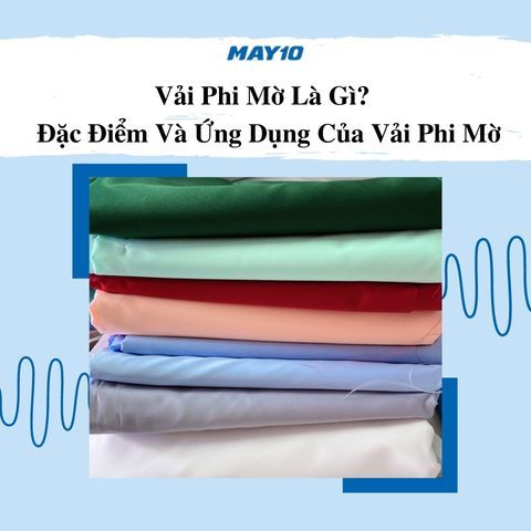 Vải Phi Mờ Là Gì? Đặc Điểm Và Ứng Dụng Của Vải Phi Mờ