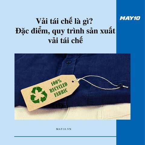 Vải Tái Chế Là Gì? Đặc Điểm, Quy Trình Sản Xuất Vải Tái Chế