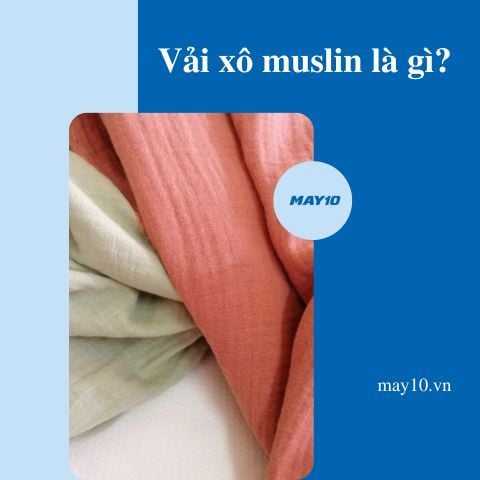 Vải xô muslin - Ưu nhược điểm và cách bảo quản vải bền đẹp