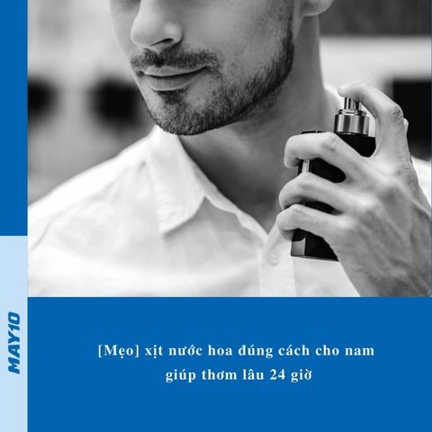 [Mẹo] xịt nước hoa đúng cách cho nam giúp thơm lâu 24 giờ