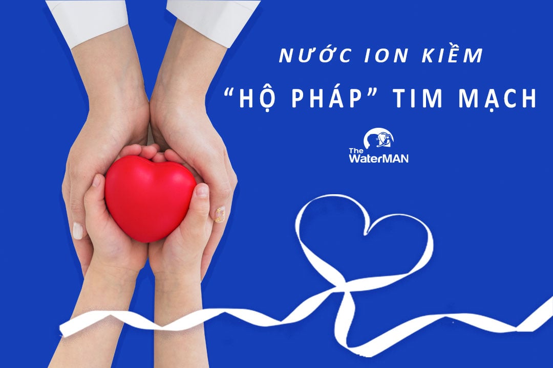 Cải thiện ngay các vấn đề về tim mạch với nước ion kiềm