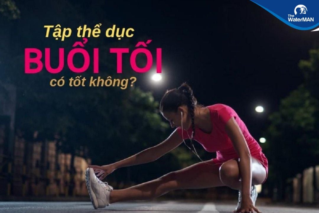 Tập thể dục buổi tối có tốt không? 5 bài tập và 3 lưu ý quan trọng