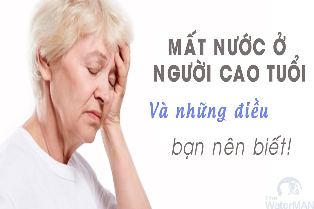 Nhiều nguyên nhân gây mất nước ở người già