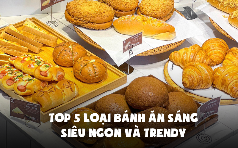 Top 5 loại bánh ăn sáng siêu ngon và trendy