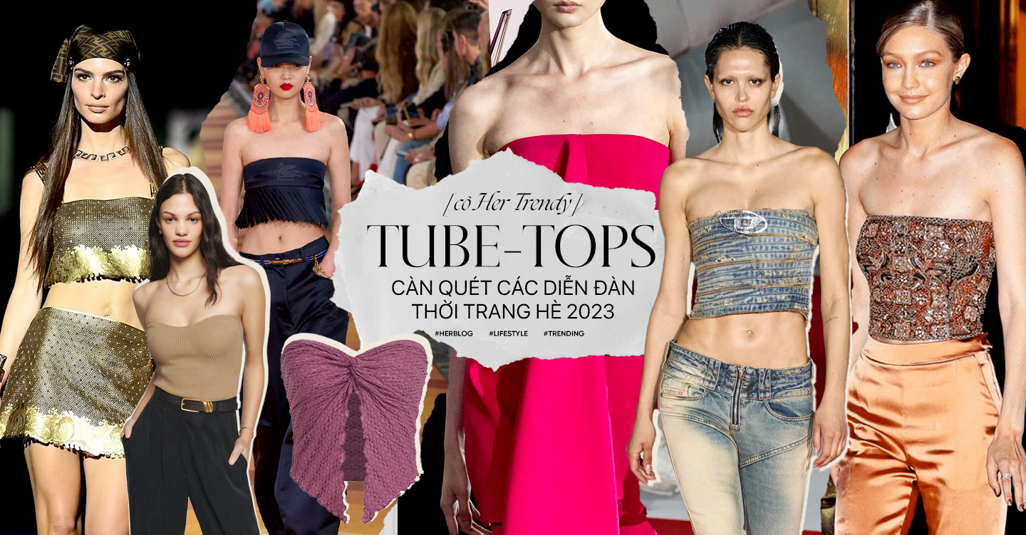[CÔ HER TRENDY] Tube-Tops: Càn quét các diễn đàn thời trang Hè 2023