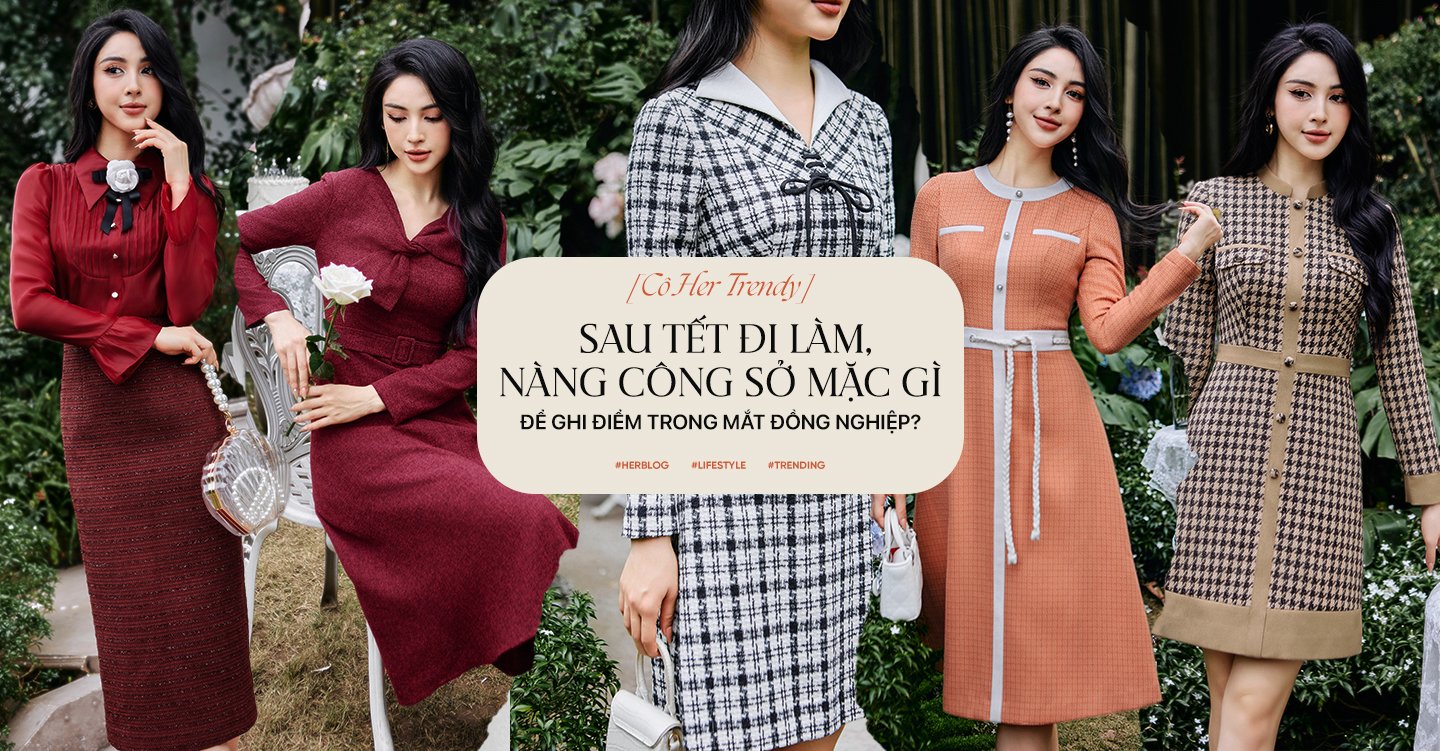 [CÔ HER TRENDY] Sau Tết đi làm, nàng công sở mặc gì để ghi điểm trong mắt đồng nghiệp?