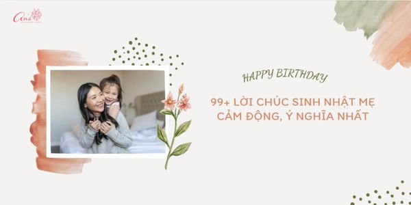 99+ lời chúc sinh nhật mẹ cảm động, ý nghĩa nhất