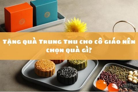 Tặng quà Trung Thu cho cô giáo thế nào tinh tế, ý nghĩa?