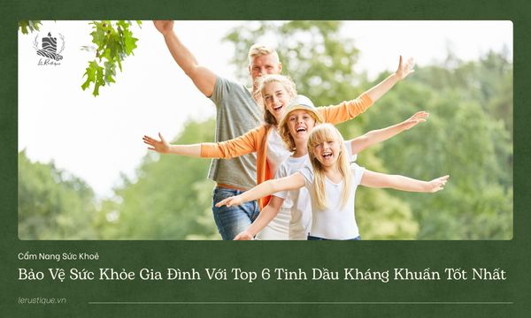 Bảo vệ sức khỏe gia đình với top 6 tinh dầu kháng khuẩn tốt nhất