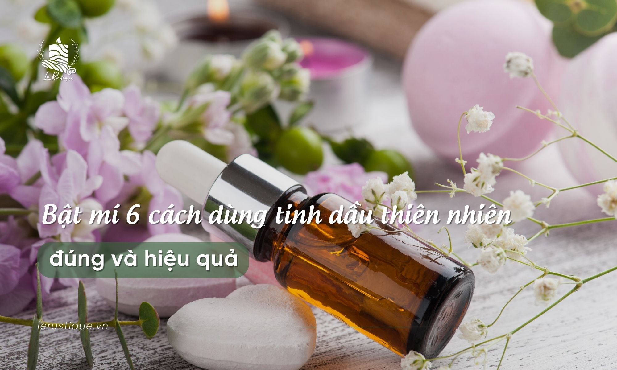 Bật mí 6 cách dùng tinh dầu thiên nhiên đúng và hiệu quả