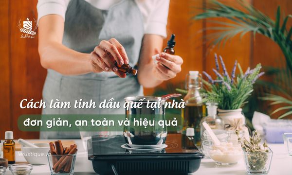 Cách làm tinh dầu quế tại nhà đơn giản, an toàn và hiệu quả