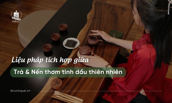 Liệu Pháp Tích Hợp Giữa Trà & Nến Thơm Tinh Dầu Thiên Nhiên