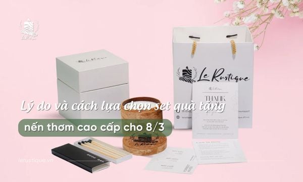 Lý do và cách lựa chọn set quà tặng nến thơm cao cấp cho 8/3