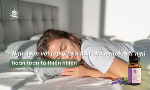 Ngủ ngon với top 6 tinh dầu cho người mất ngủ hoàn toàn từ thiên nhiên