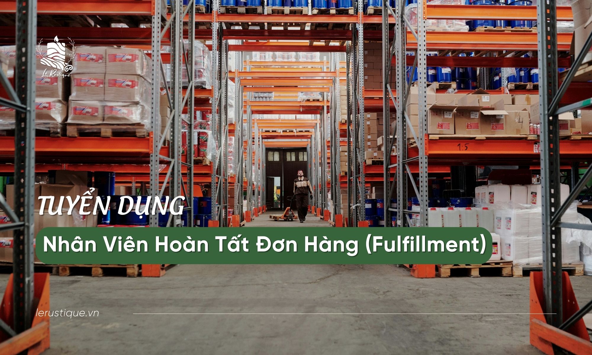 Le Rustique Tuyển Dụng | Nhân Viên Hoàn Tất Đơn Hàng (Fulfillment)