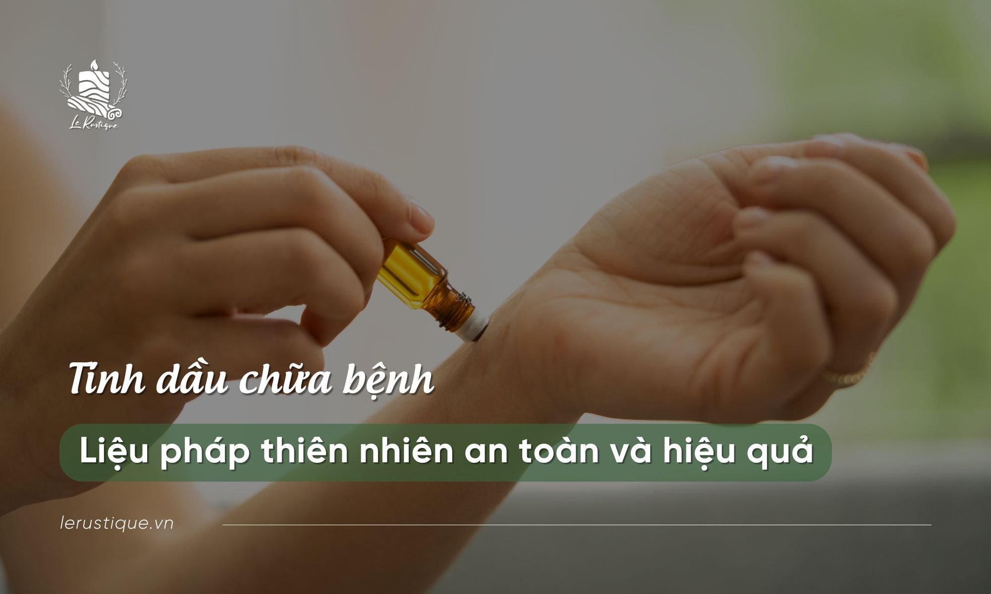 Tinh dầu chữa bệnh: Liệu pháp thiên nhiên an toàn và hiệu quả