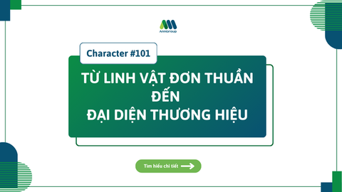 CHARACTER #101: TỪ LINH VẬT ĐƠN THUẦN ĐẾN ĐẠI DIỆN THƯƠNG HIỆU
