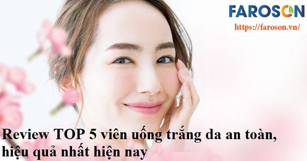 viên uống trắng da tốt nhất